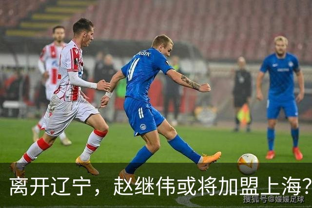 离开辽宁，赵继伟或将加盟上海？卢伟的态度引人关注